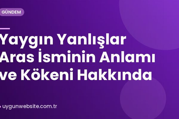Yaygın Yanlışlar Aras İsminin Anlamı ve Kökeni Hakkında