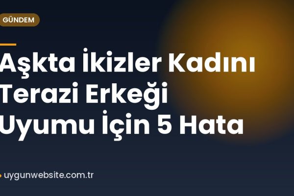 Aşkta İkizler Kadını Terazi Erkeği Uyumu İçin 5 Hata