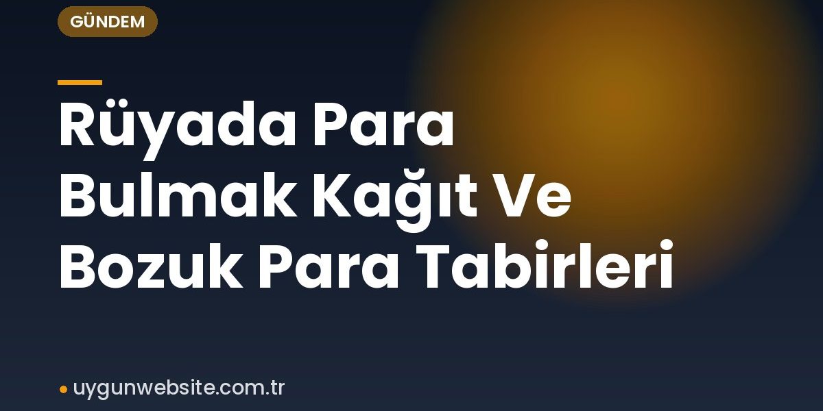 Rüyada Para Bulmak Kağıt Ve Bozuk Para Tabirleri