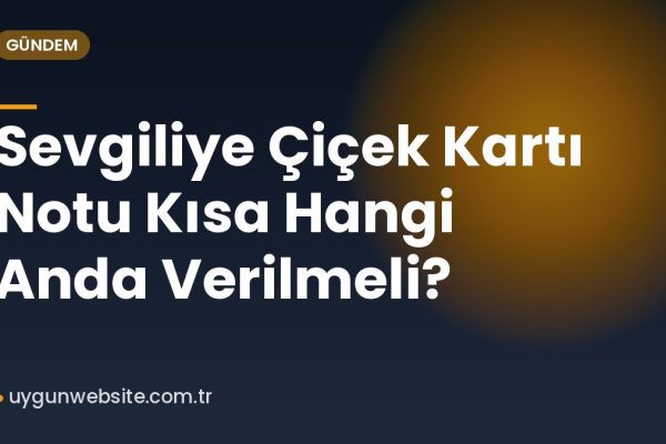 Sevgiliye Çiçek Kartı Notu Kısa Hangi Anda Verilmeli?